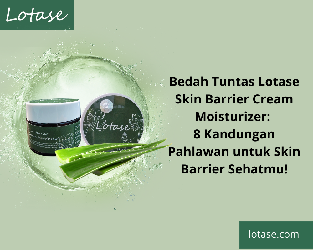 Manfaat Lotase Skin Barrier Cream Moisturizer: Review 8 Kandungan Ajaib untuk Kulit Sehat