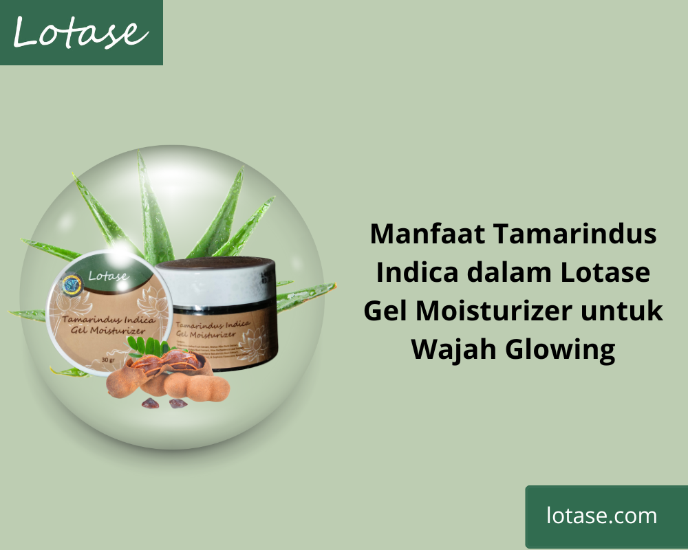 Rahasia Kulit Plumpy & Glowing: Bongkar Tuntas Kekuatan Ajaib Lotase Tamarindus Indica Gel Moisturizer!