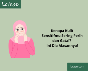 penyebab kulit sensitif perih dan gatal