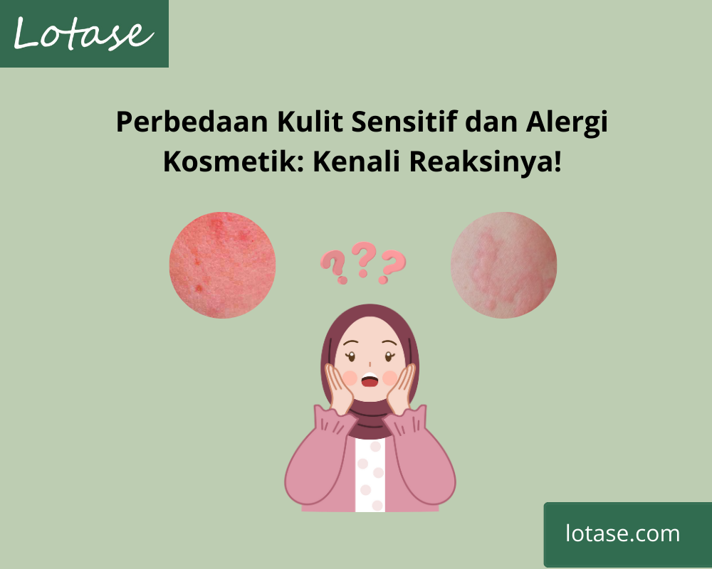 Perbedaan Kulit Sensitif dan Alergi Kosmetik: Kenali Reaksinya!
