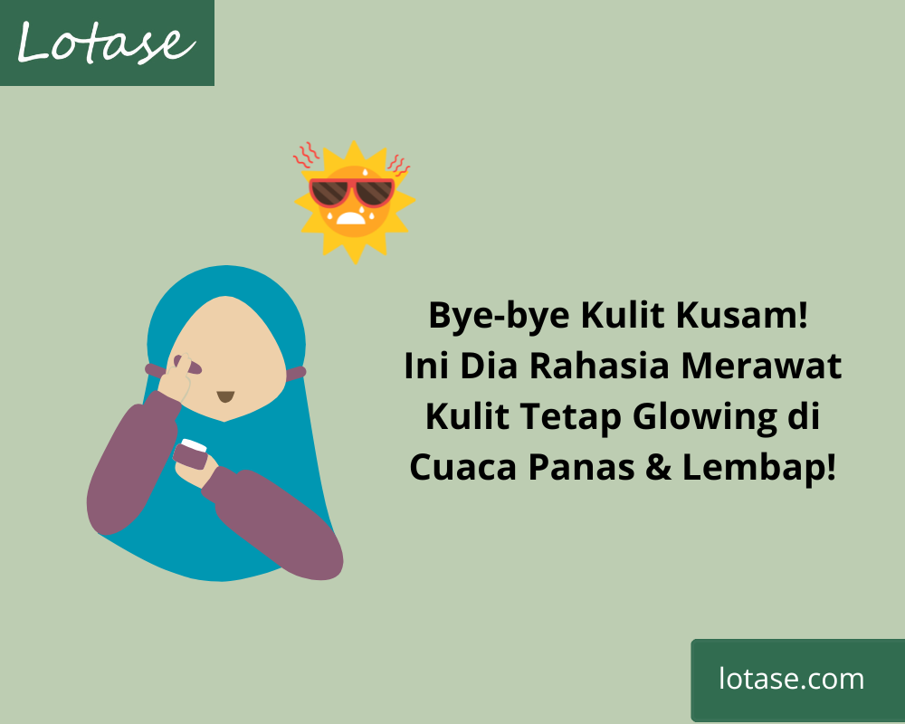 Bye-bye Kulit Kusam! Ini Dia Rahasia Merawat Kulit Tetap Glowing di Cuaca Panas & Lembap!