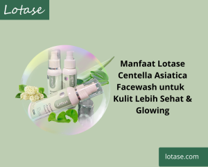 Manfaat Lotase Centella Asiatica Facewash dengan kandungan Cica dan Aloe Vera