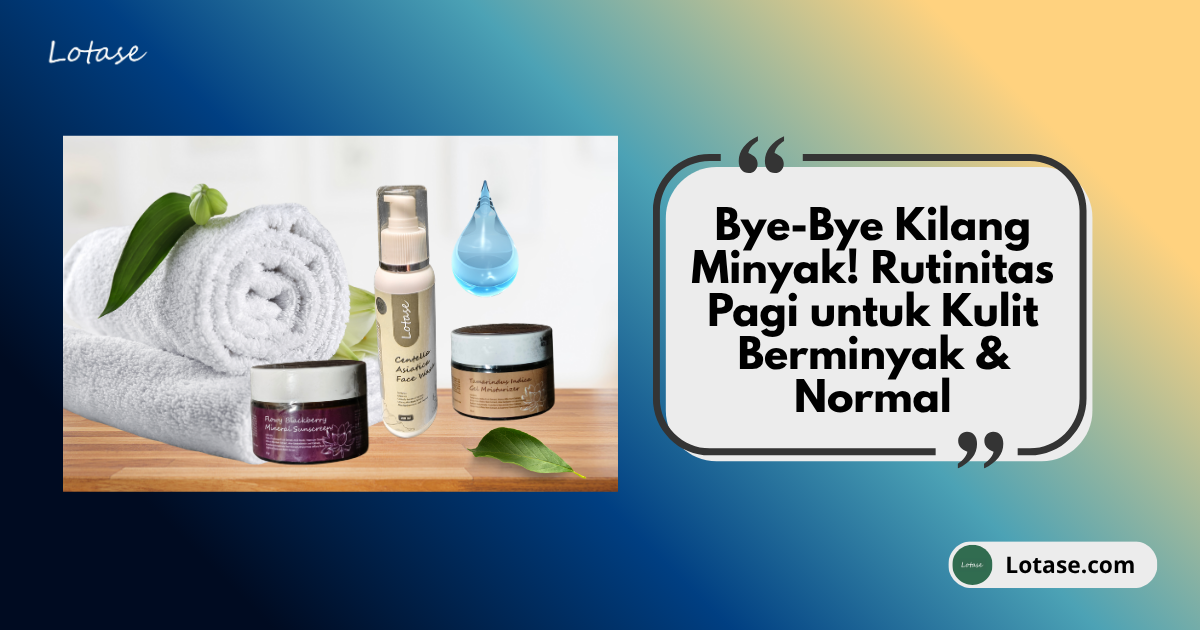 Bye-Bye Kilang Minyak! Rutinitas Pagi untuk Kulit Berminyak & Normal