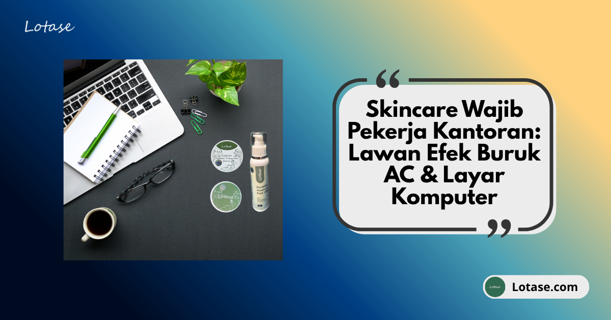 Skincare Wajib Pekerja Kantoran: Lawan Efek Buruk AC & Blue Light Layar Komputer