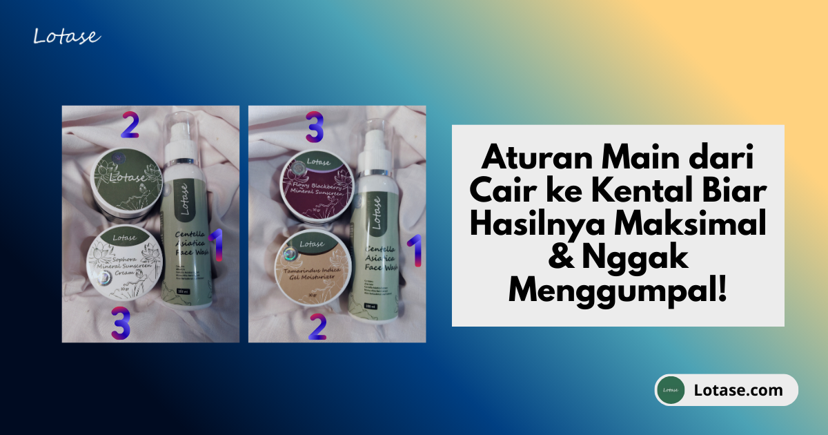 Cara Layering Skincare yang Benar: Urutan Pakai dari Cair ke Kental