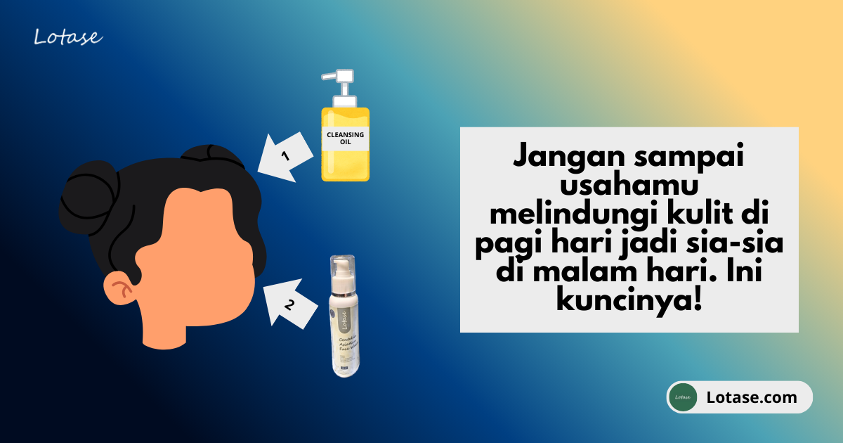 Cara Double Cleansing yang Benar, Kenapa Wajib untuk Pengguna Sunscreen?