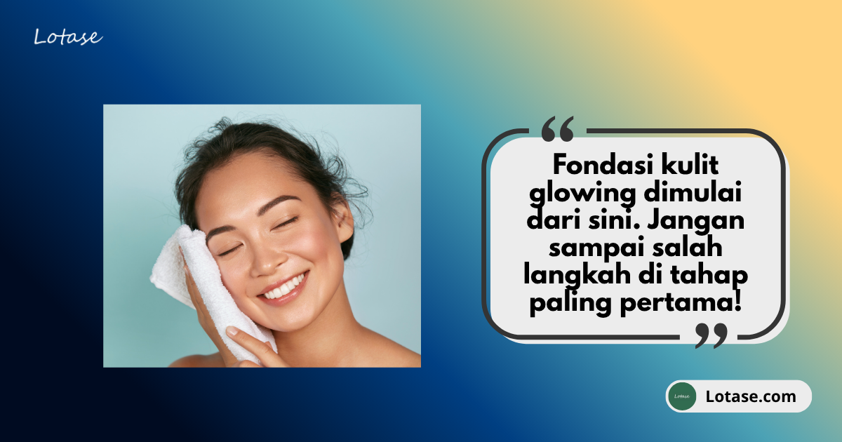 Langkah Awal Glowing: Pentingnya Cleanser yang TIDAK Bikin Ketarik