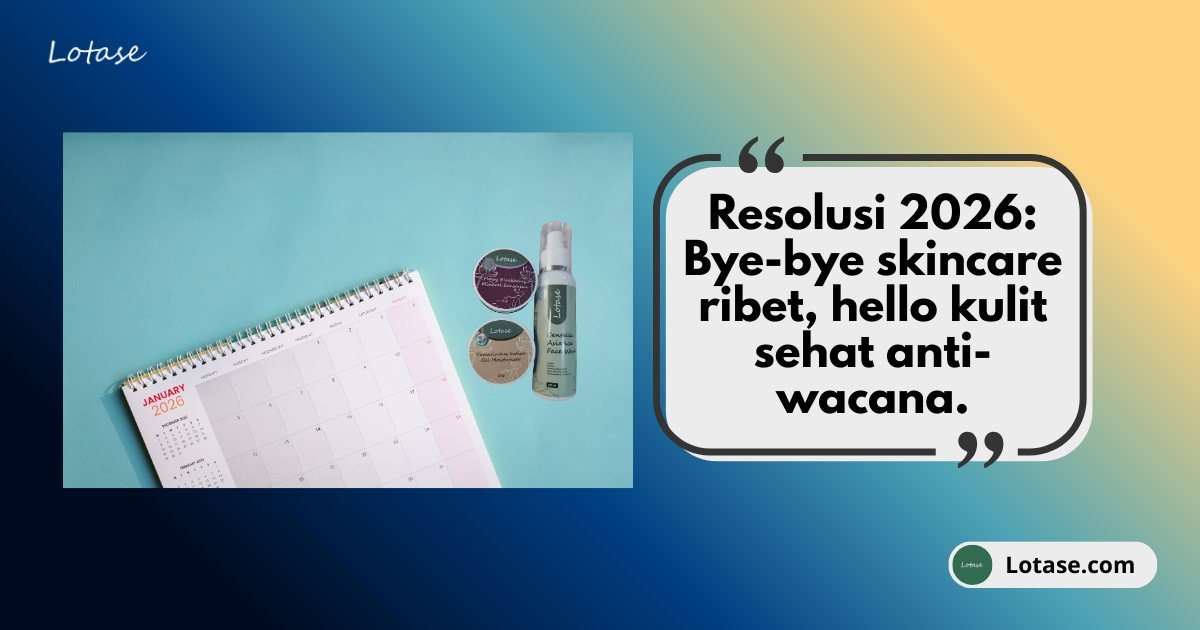 Tahun Baru, Skincare Baru? Eits, Jangan Kalap Dulu Beb! Back to Basic Aja!