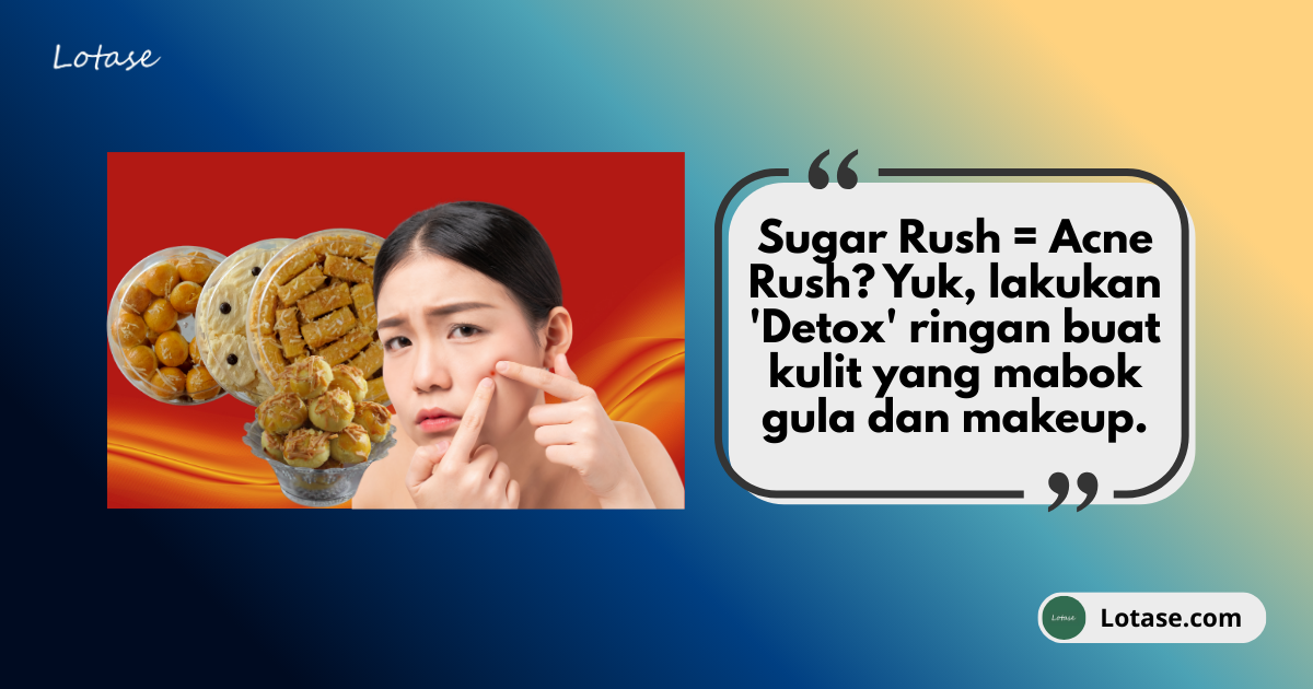 Habis Pesta Kue Keranjang & Nastar, Kok Jerawat Muncul? Ini Biang Keroknya!