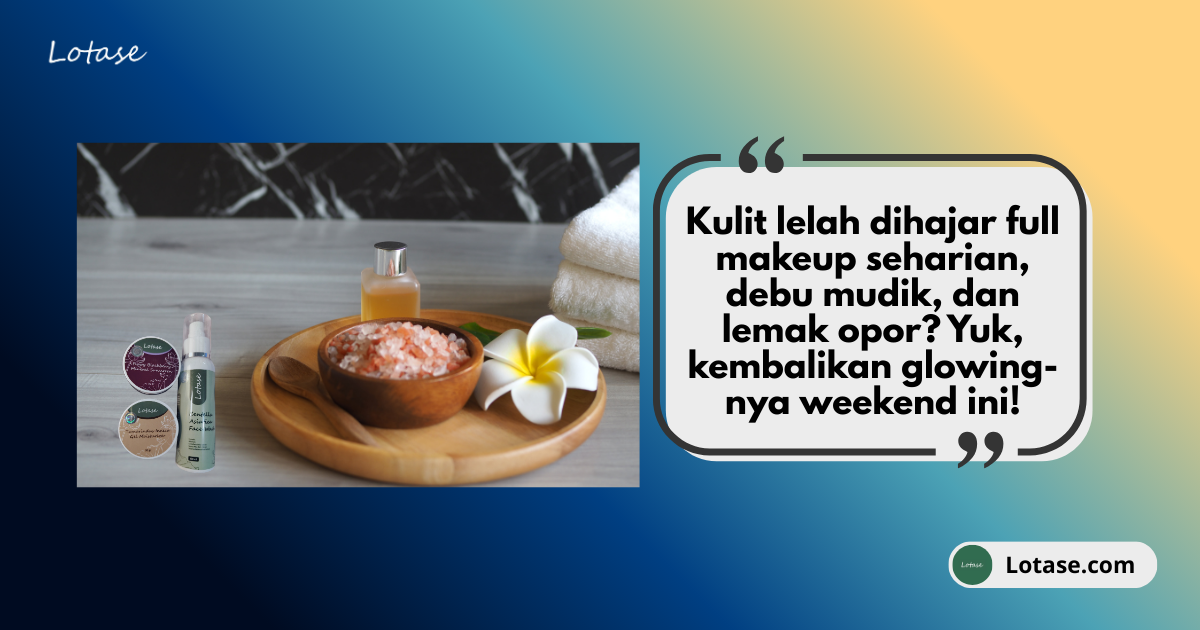 Libur Lebaran Usai, Waktunya ‘Skin Detox’ Sebelum Balik Hadapi Bos di Kantor!